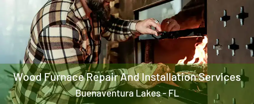 Wood Furnace Repair And Installation Services Buenaventura Lakes - FL